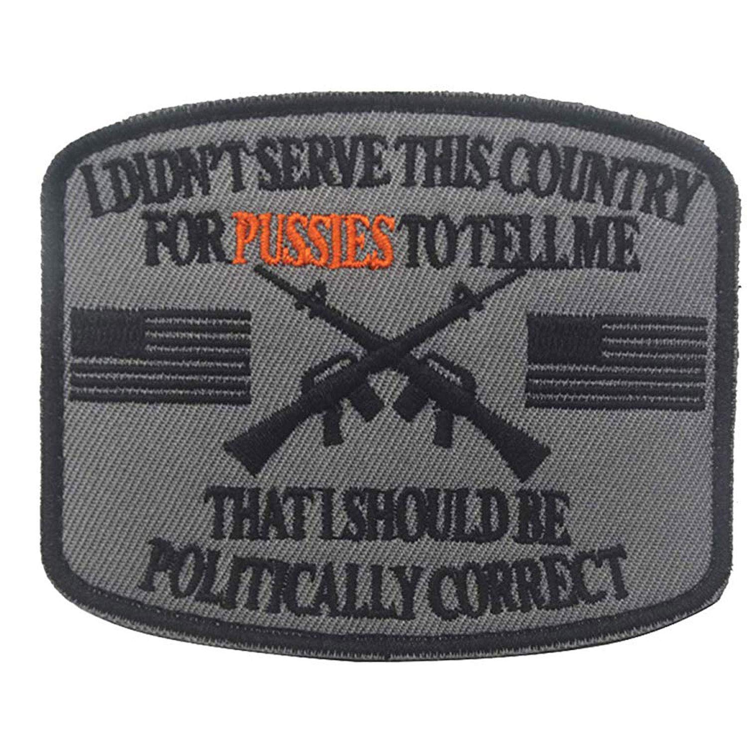 I Didn't Serve This Country for Pussies to Tell Me That I Should Be Politically Correct Emblem Embroidered Fastener Hook & Loop Tactical Military Morale Patches Appliques Badge